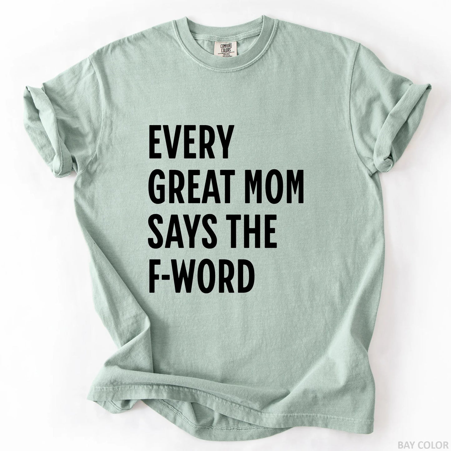 Every Great Mom Say The F-Word T-Shirt