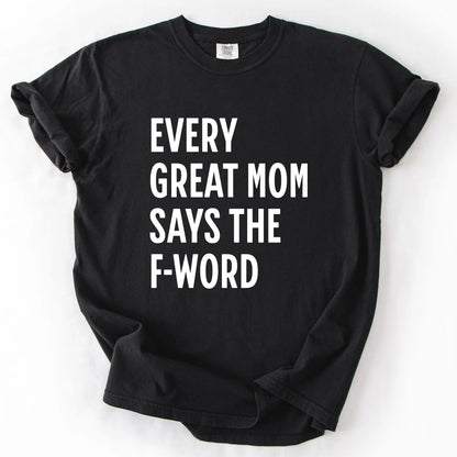 Every Great Mom Say The F-Word T-Shirt