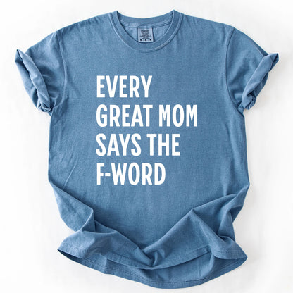 Every Great Mom Say The F-Word T-Shirt