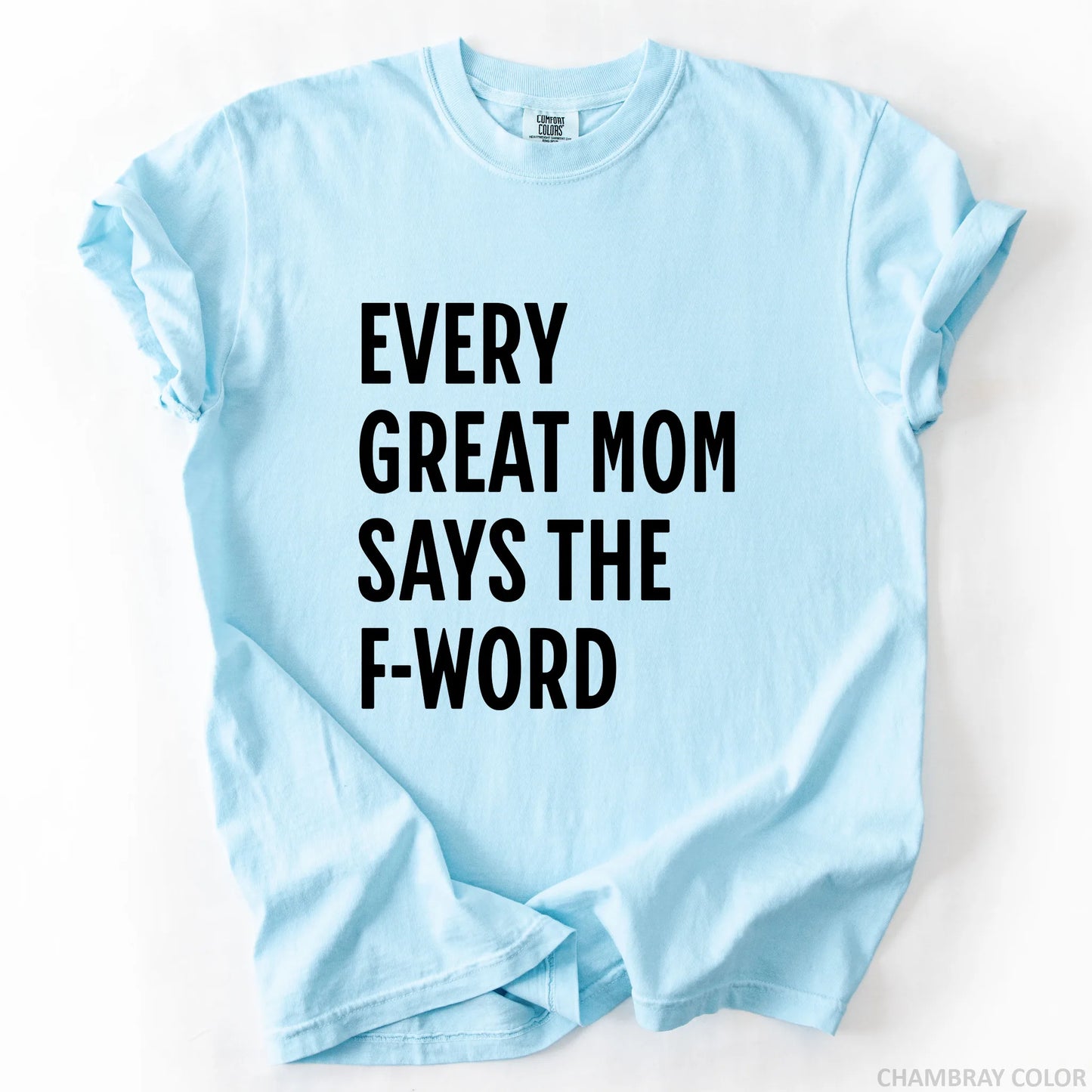 Every Great Mom Say The F-Word T-Shirt