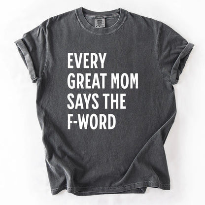 Every Great Mom Say The F-Word T-Shirt