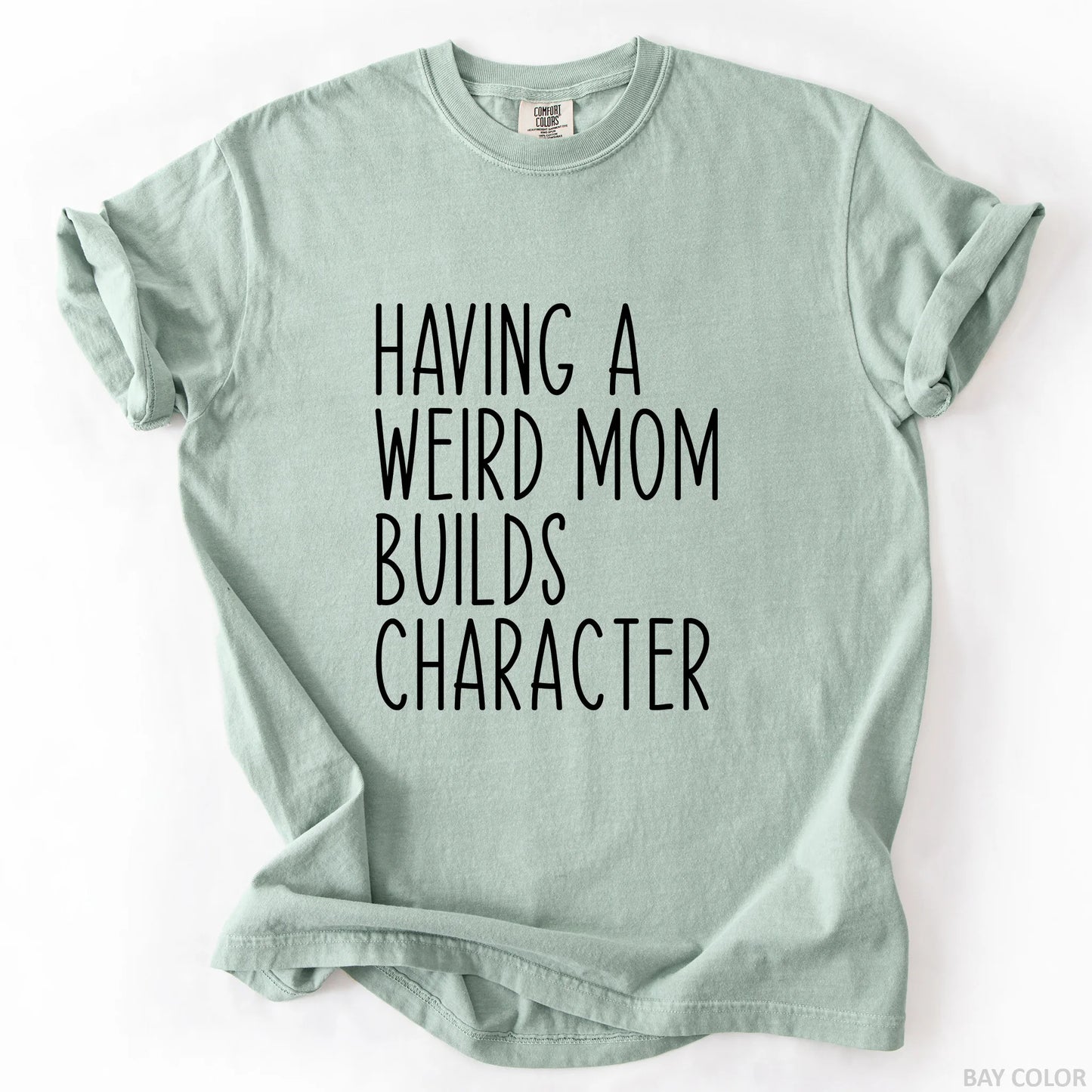 Having A Weird Mom Builds Character T-Shirt