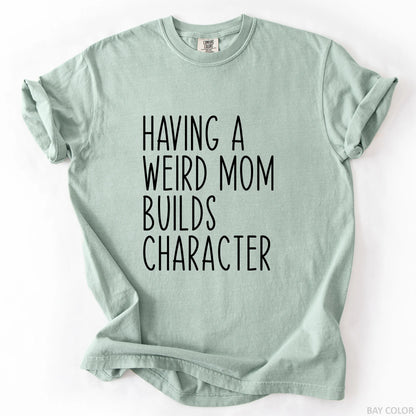 Having A Weird Mom Builds Character T-Shirt