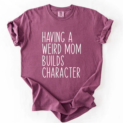 Having A Weird Mom Builds Character T-Shirt
