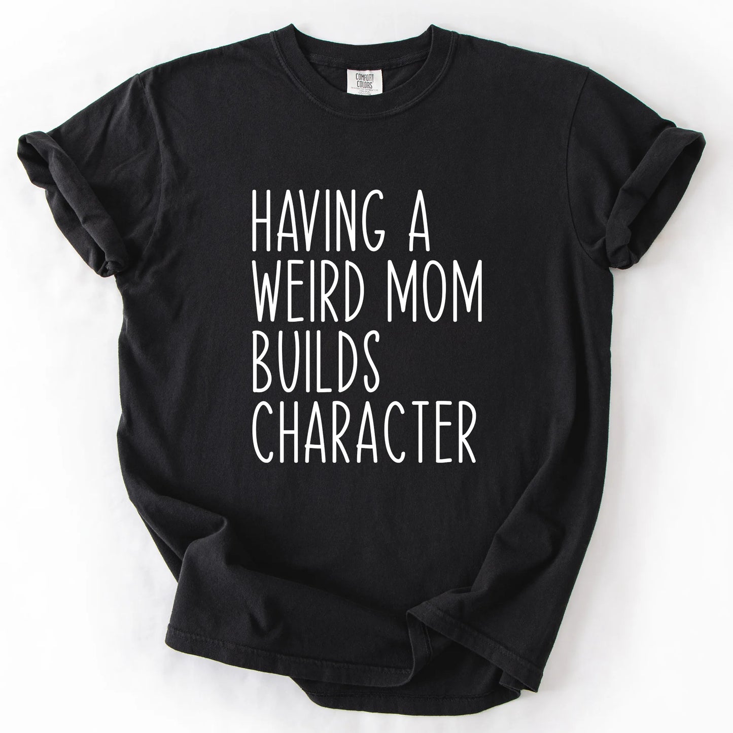 Having A Weird Mom Builds Character T-Shirt