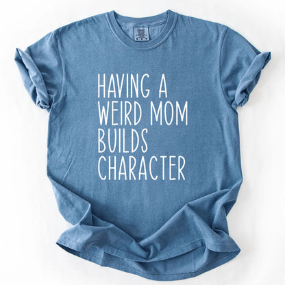 Having A Weird Mom Builds Character T-Shirt