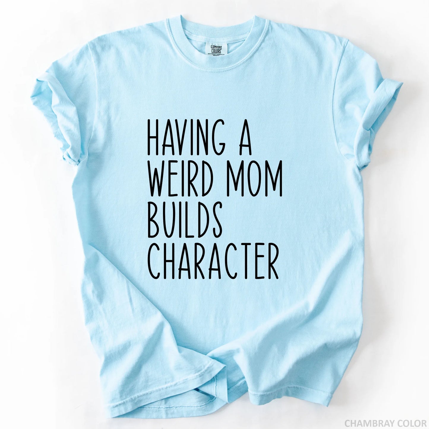 Having A Weird Mom Builds Character T-Shirt
