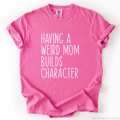Having A Weird Mom Builds Character T-Shirt