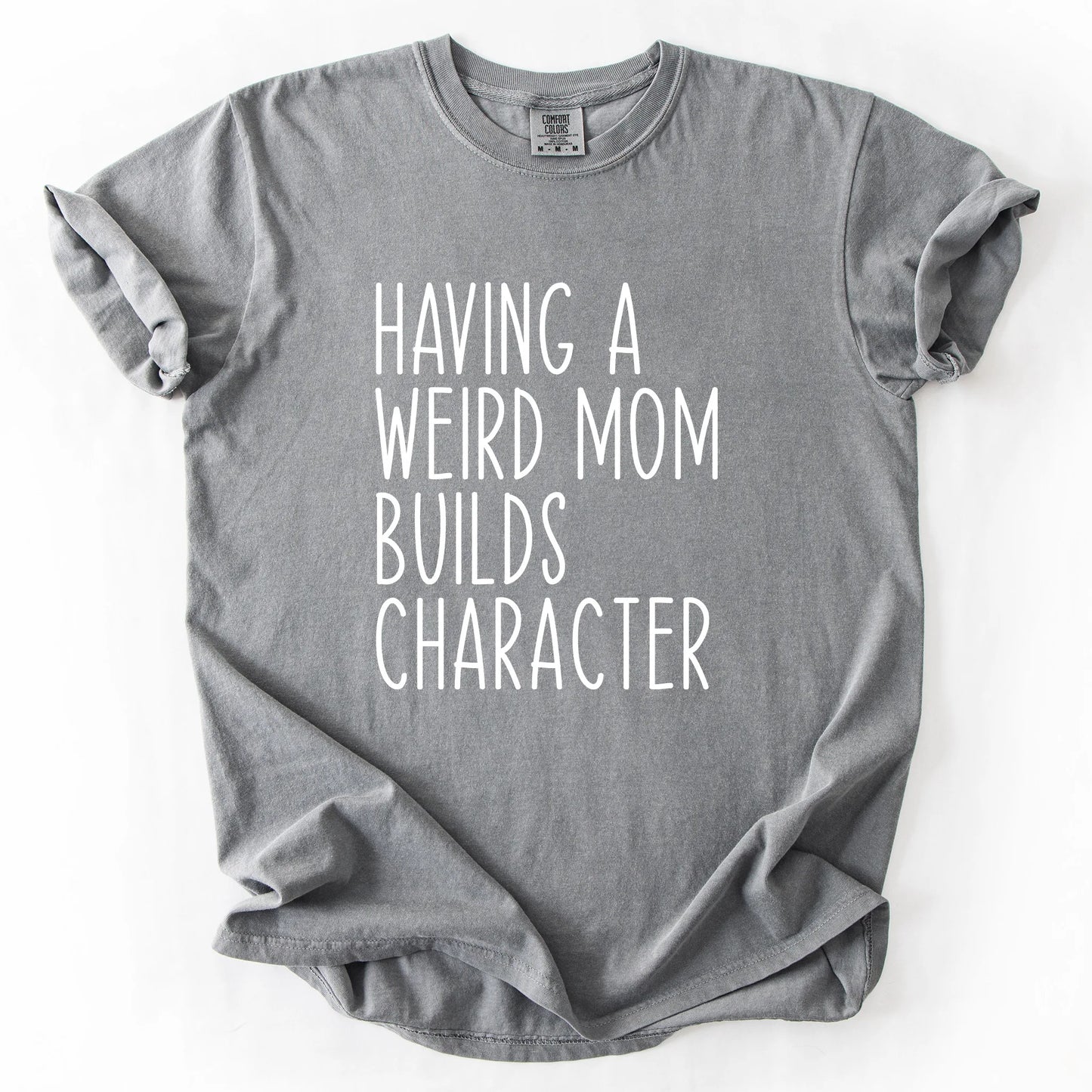 Having A Weird Mom Builds Character T-Shirt