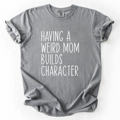 Having A Weird Mom Builds Character T-Shirt