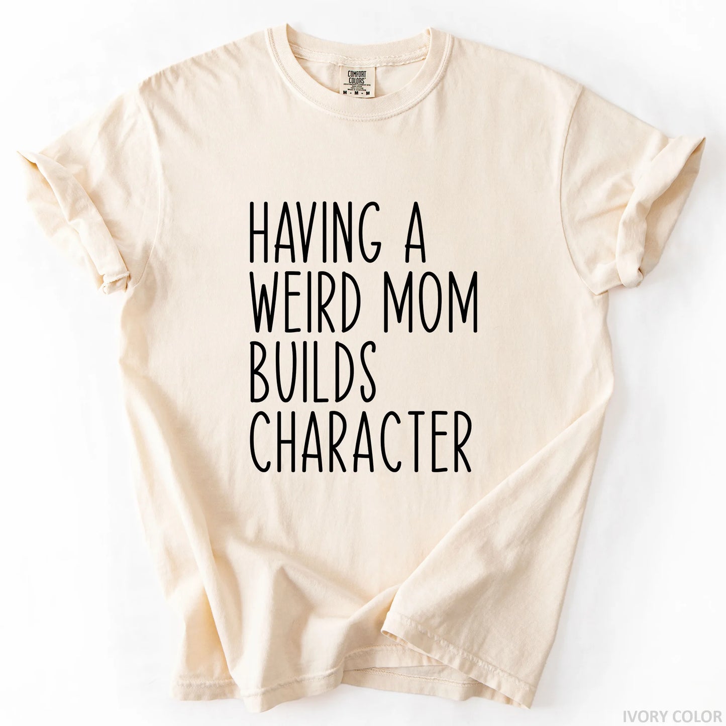Having A Weird Mom Builds Character T-Shirt