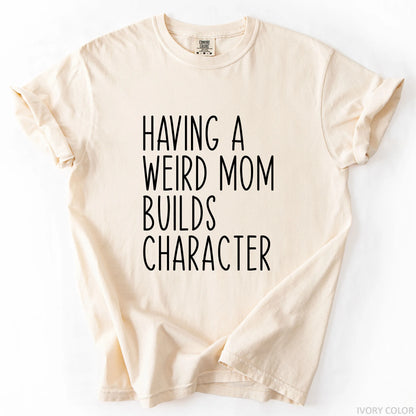 Having A Weird Mom Builds Character T-Shirt