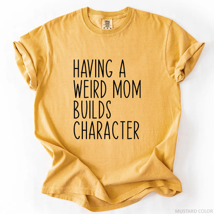 Having A Weird Mom Builds Character T-Shirt