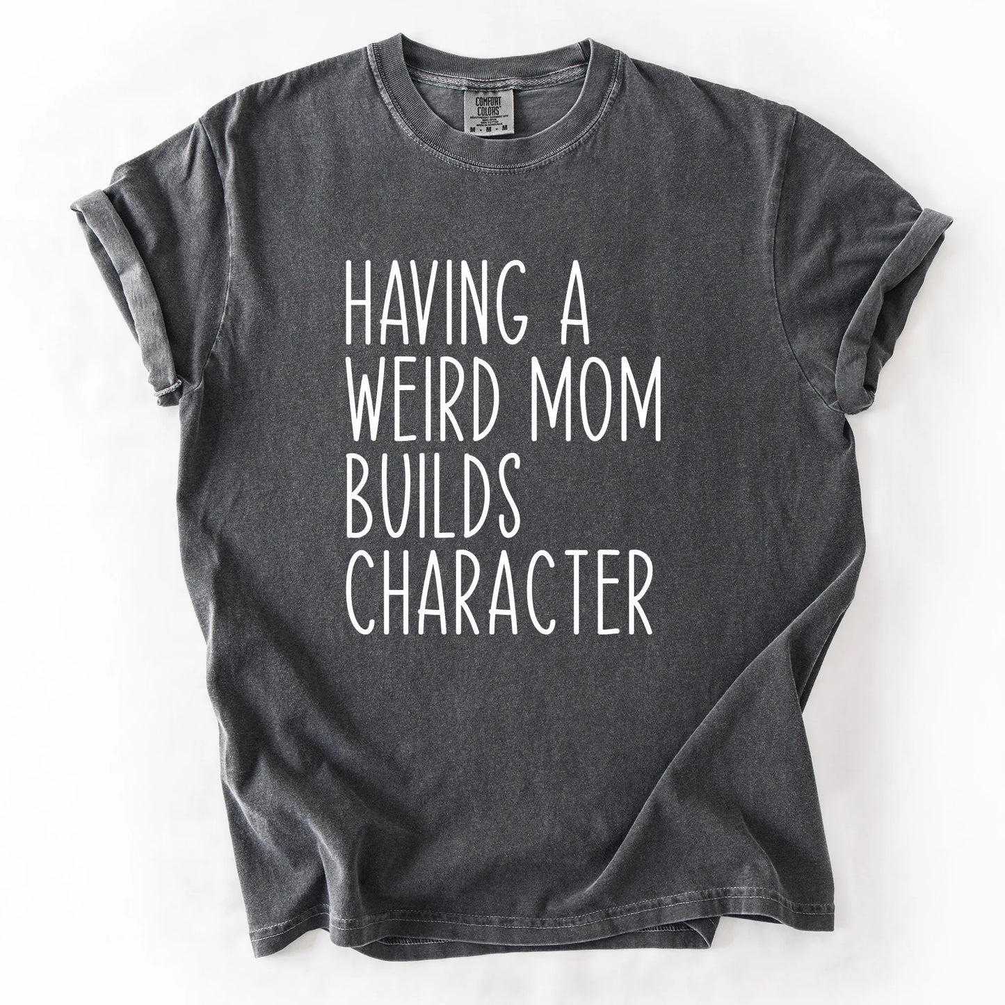 Having A Weird Mom Builds Character T-Shirt