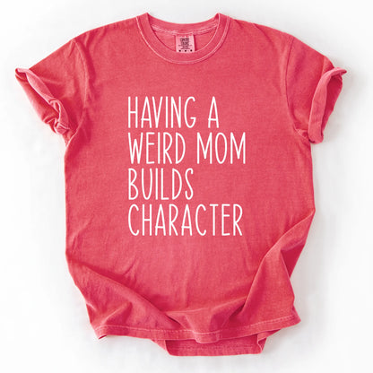 Having A Weird Mom Builds Character T-Shirt