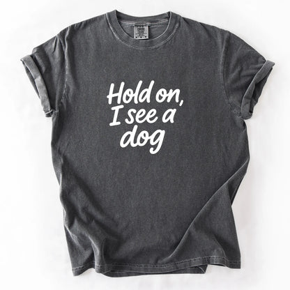 Hold On I See A Dog T-Shirt