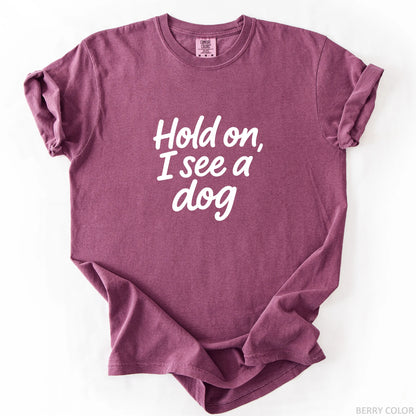 Hold On I See A Dog T-Shirt