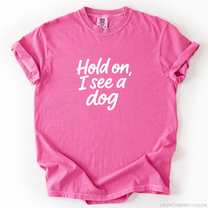 Hold On I See A Dog T-Shirt