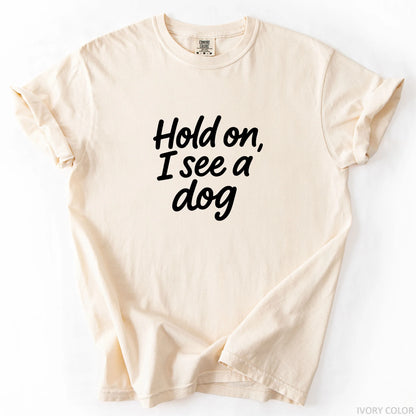 Hold On I See A Dog T-Shirt