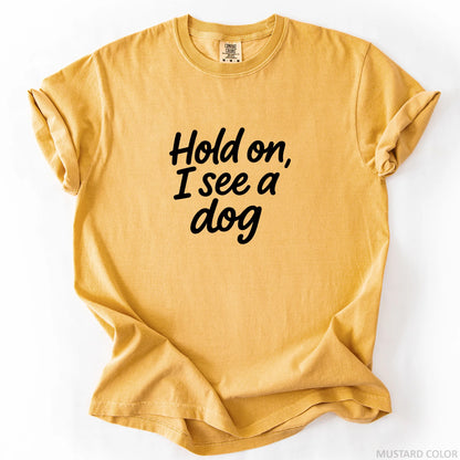 Hold On I See A Dog T-Shirt