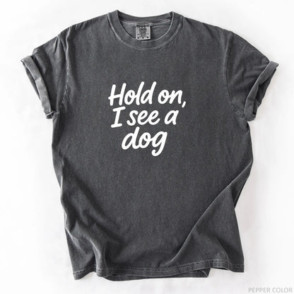 Hold On I See A Dog T-Shirt