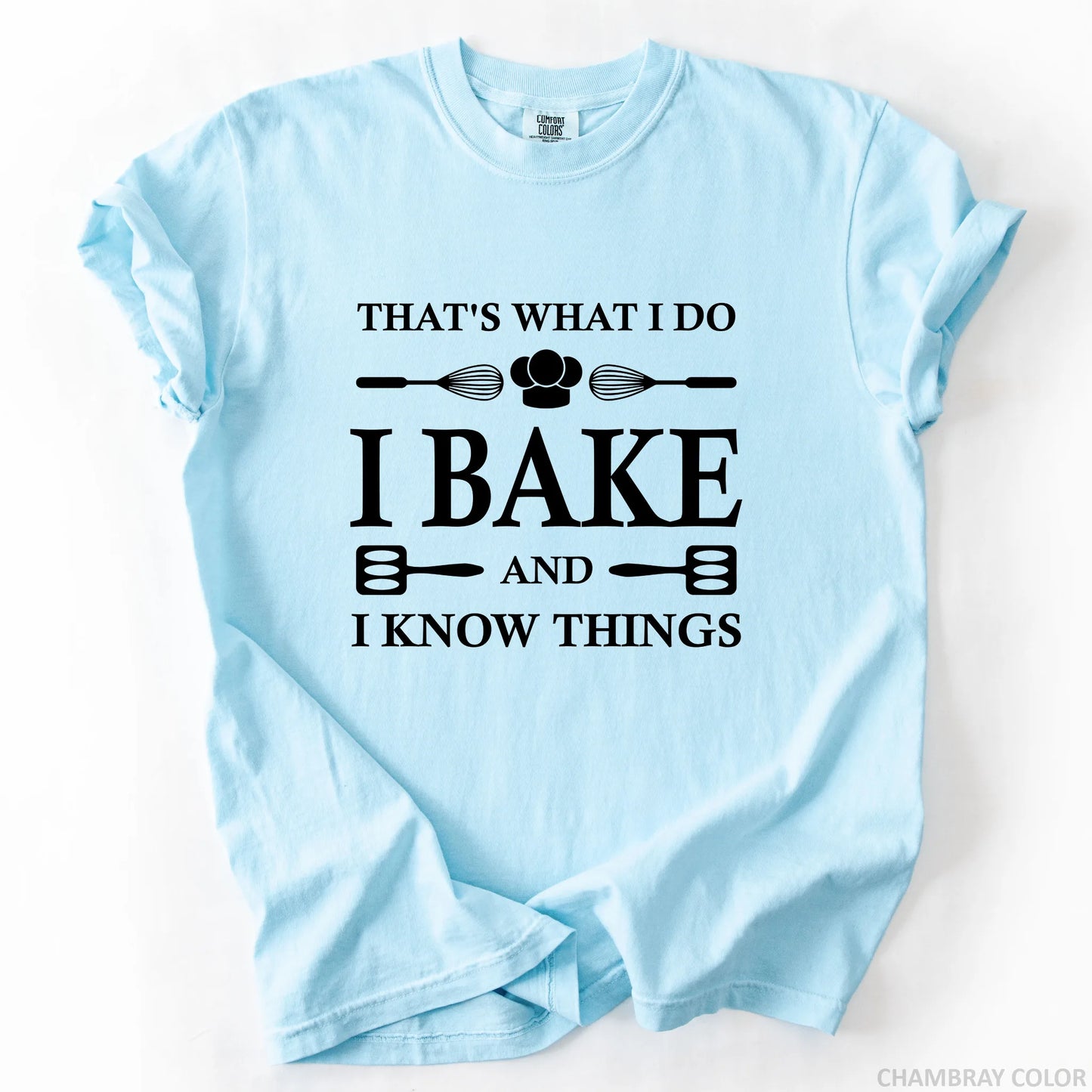 That's What I Do I Bake And I Know Things T-Shirt