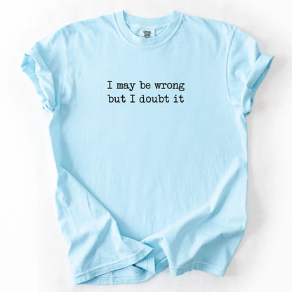 I May Be Wrong But I Doubt It T-Shirt