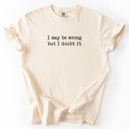 I May Be Wrong But I Doubt It T-Shirt