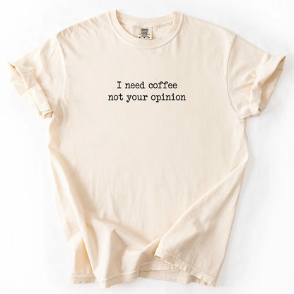 I Need Coffee Not Your Opinion T-Shirt
