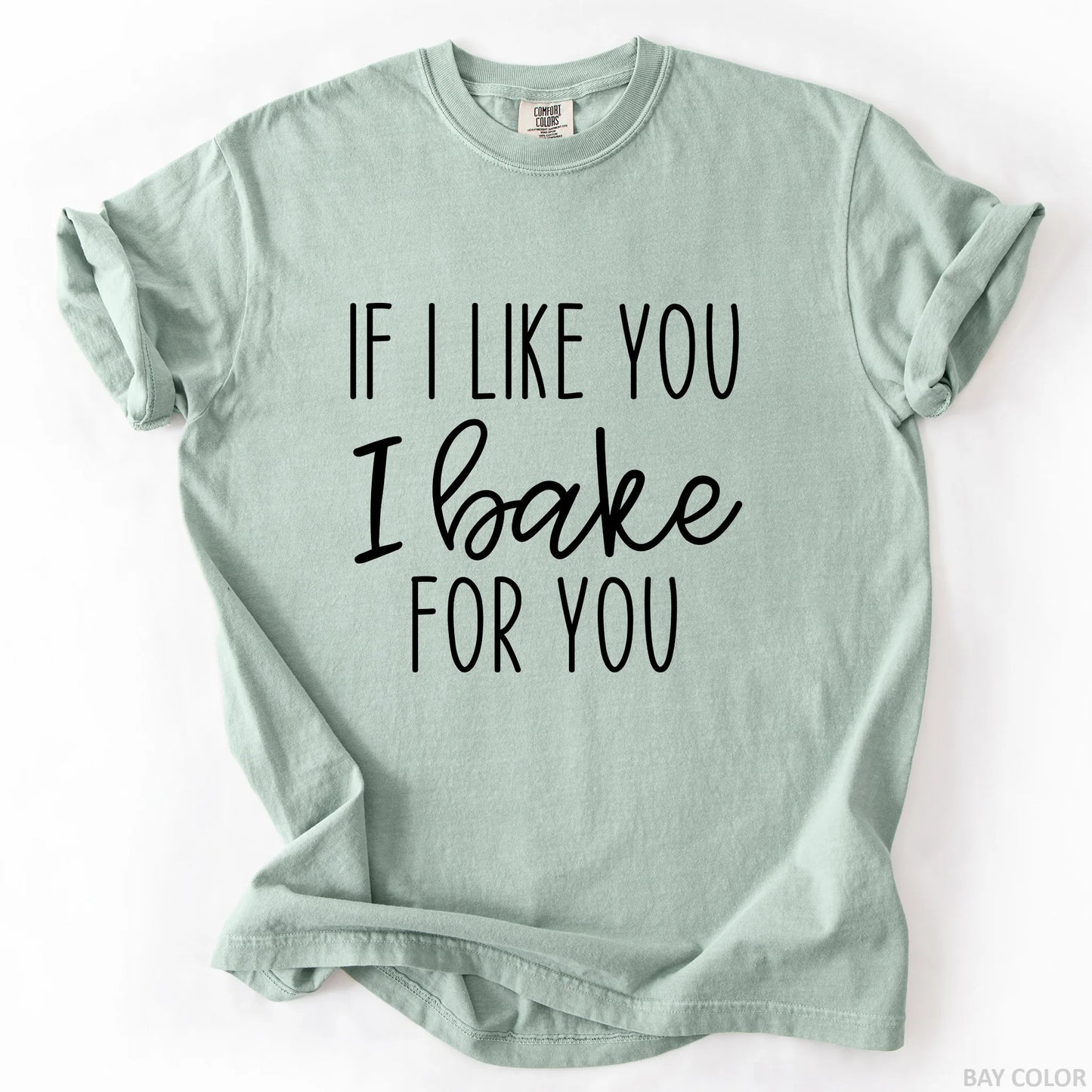 If I Like You I Bake For You T-Shirt