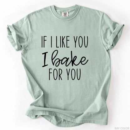 If I Like You I Bake For You T-Shirt
