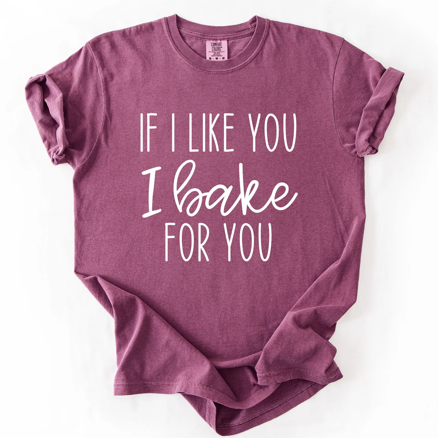 If I Like You I Bake For You T-Shirt