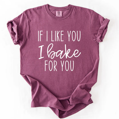 If I Like You I Bake For You T-Shirt