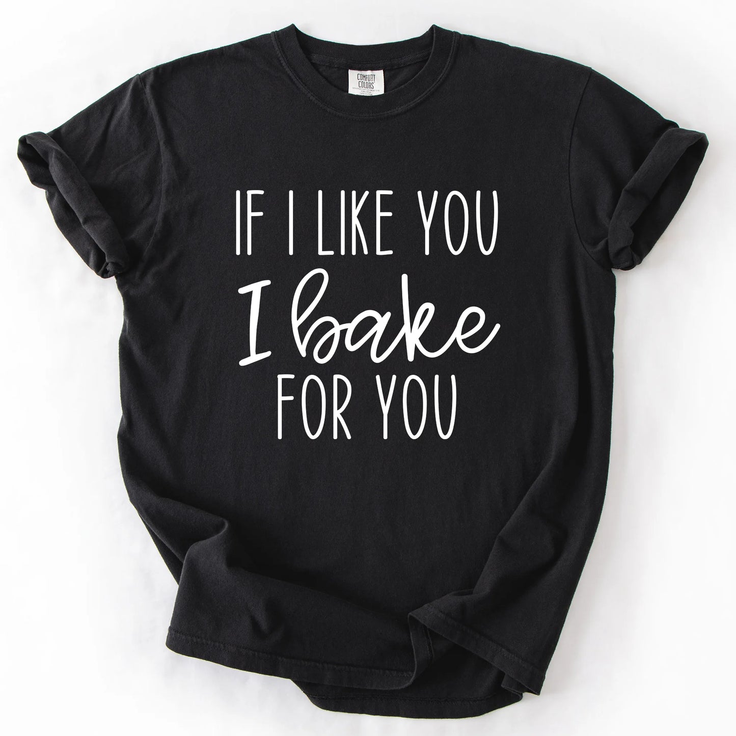 If I Like You I Bake For You T-Shirt