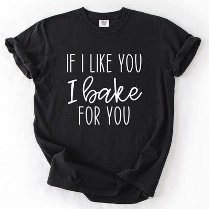 If I Like You I Bake For You T-Shirt