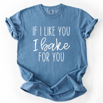 If I Like You I Bake For You T-Shirt