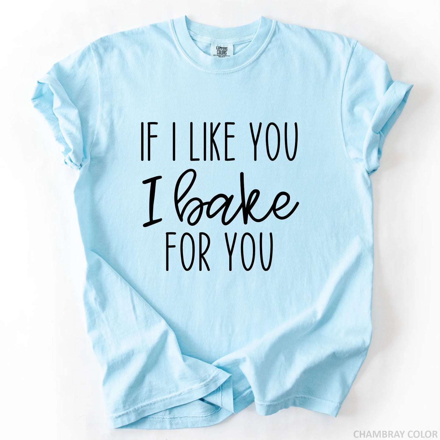 If I Like You I Bake For You T-Shirt