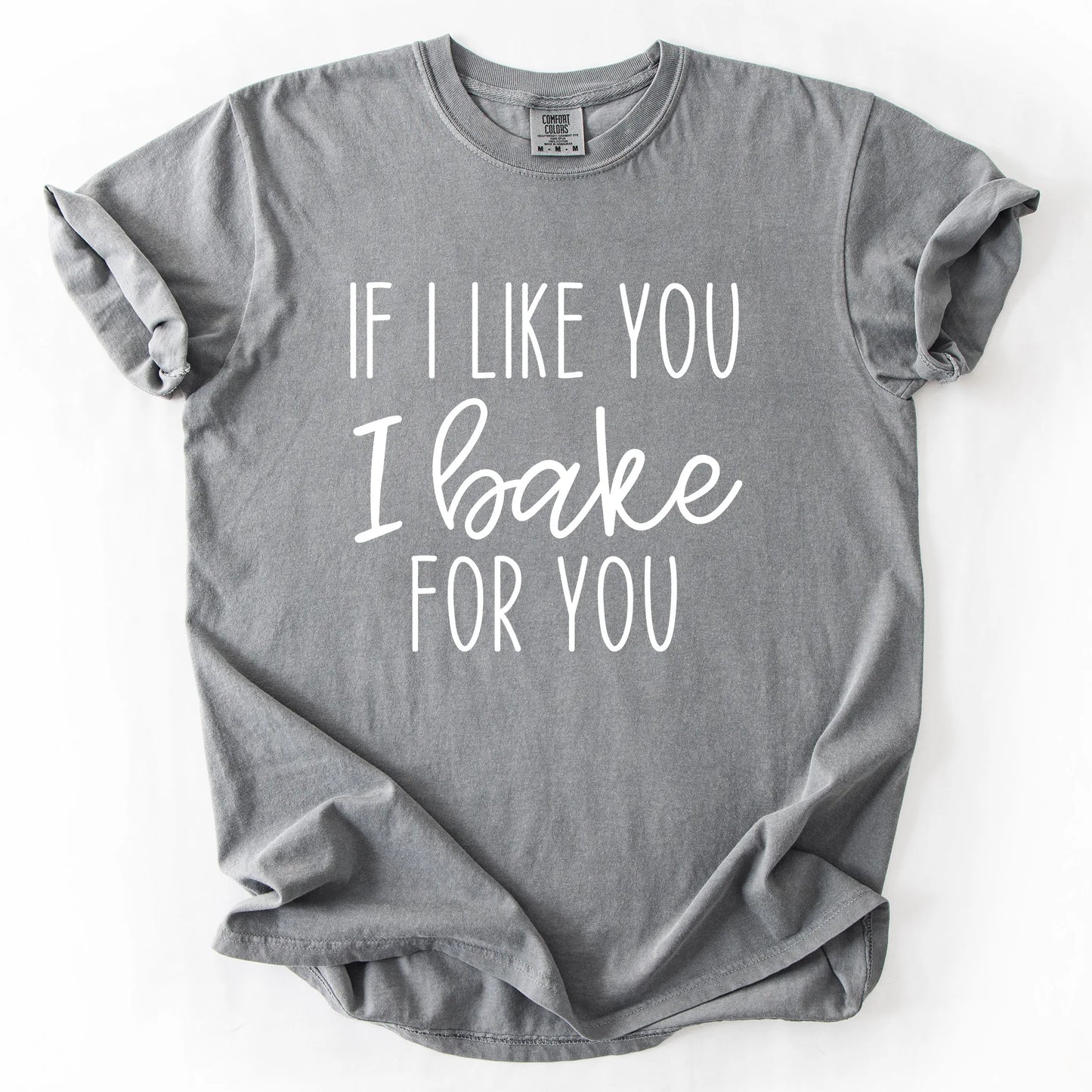 If I Like You I Bake For You T-Shirt