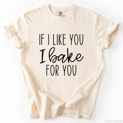 If I Like You I Bake For You T-Shirt