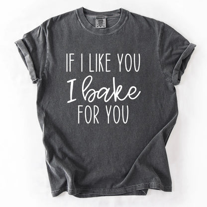 If I Like You I Bake For You T-Shirt