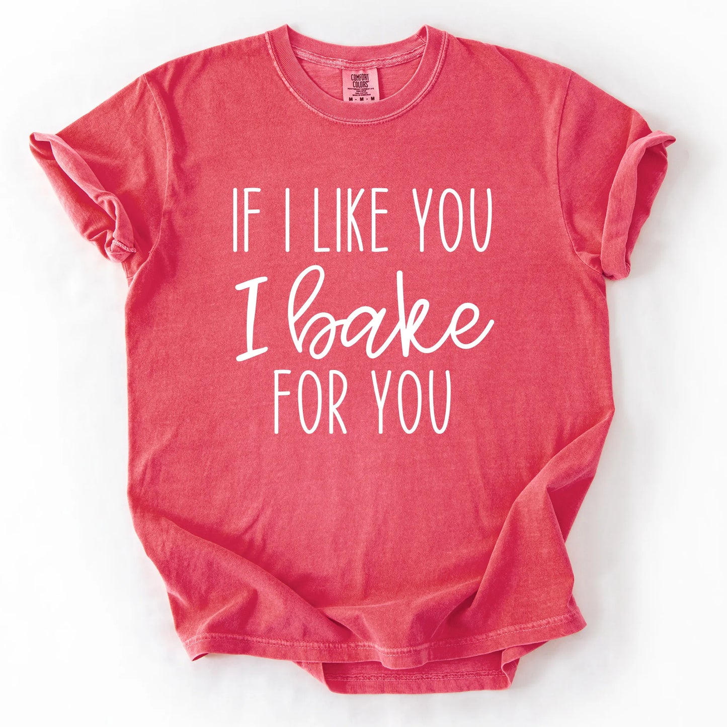 If I Like You I Bake For You T-Shirt
