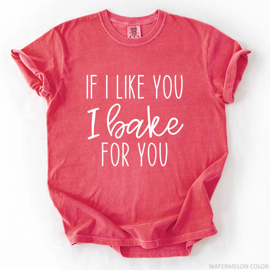 If I Like You I Bake For You T-Shirt