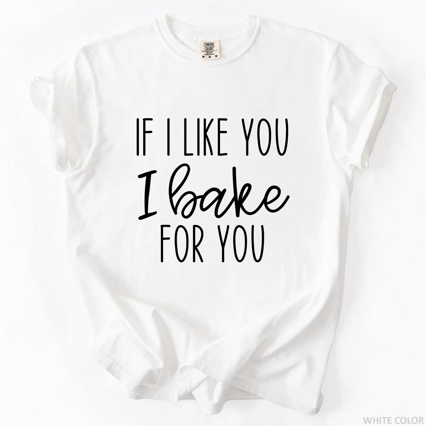 If I Like You I Bake For You T-Shirt