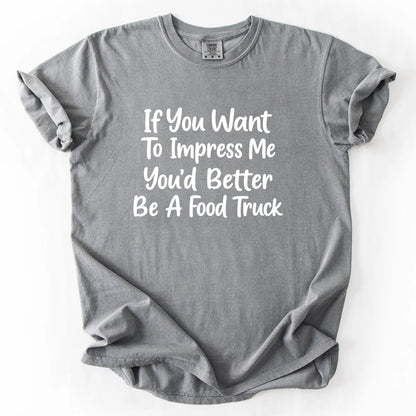 If You Want To Impress Me You'd Better Be A Food Truck T-Shirt