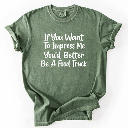 If You Want To Impress Me You'd Better Be A Food Truck T-Shirt