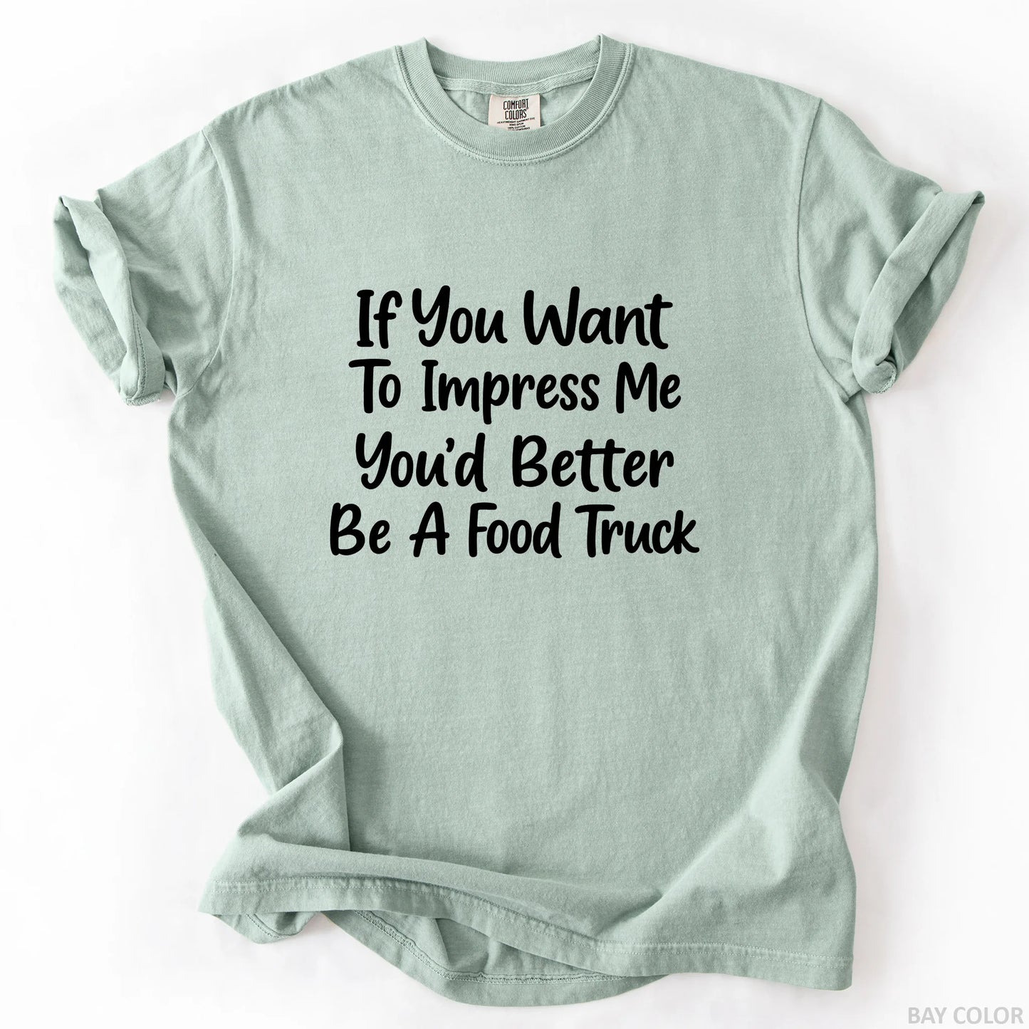 If You Want To Impress Me You'd Better Be A Food Truck T-Shirt