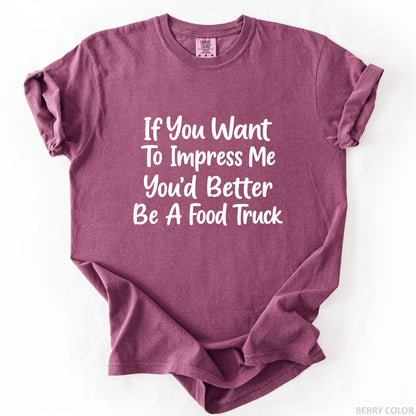 If You Want To Impress Me You'd Better Be A Food Truck T-Shirt