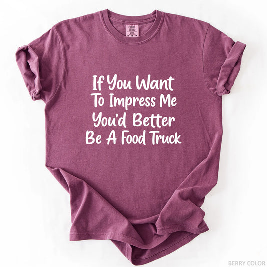If You Want To Impress Me You'd Better Be A Food Truck T-Shirt