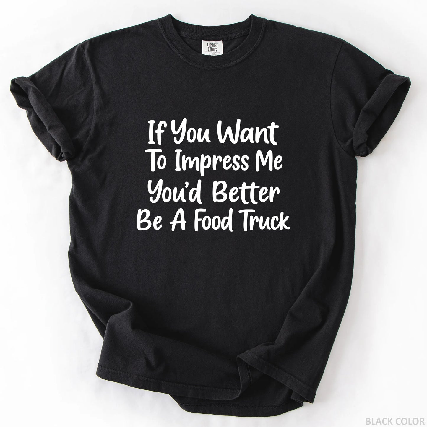 If You Want To Impress Me You'd Better Be A Food Truck T-Shirt