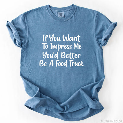 If You Want To Impress Me You'd Better Be A Food Truck T-Shirt